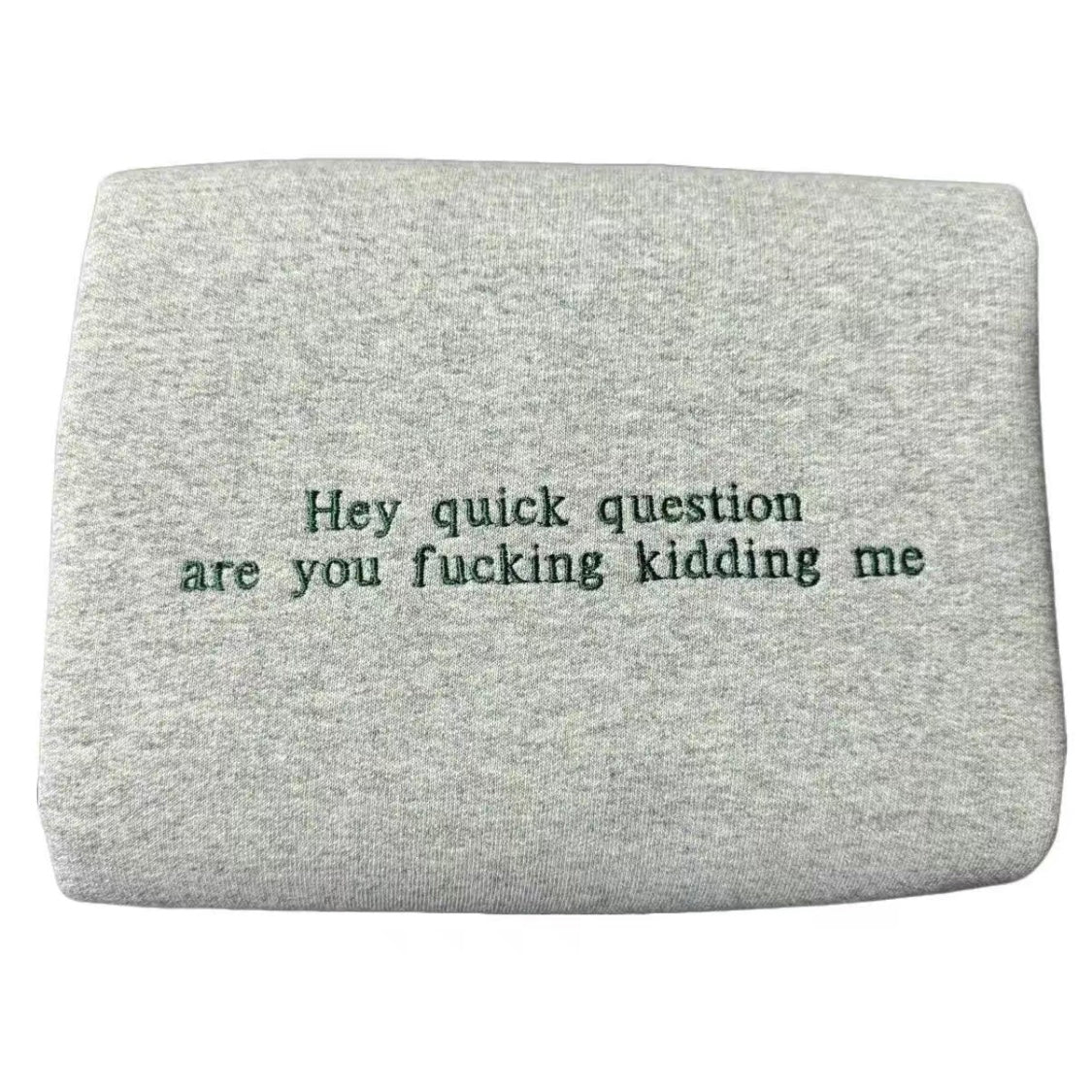 Hey Quick Question Embroidered T-Shirt/Sweatshirt/Hoodie