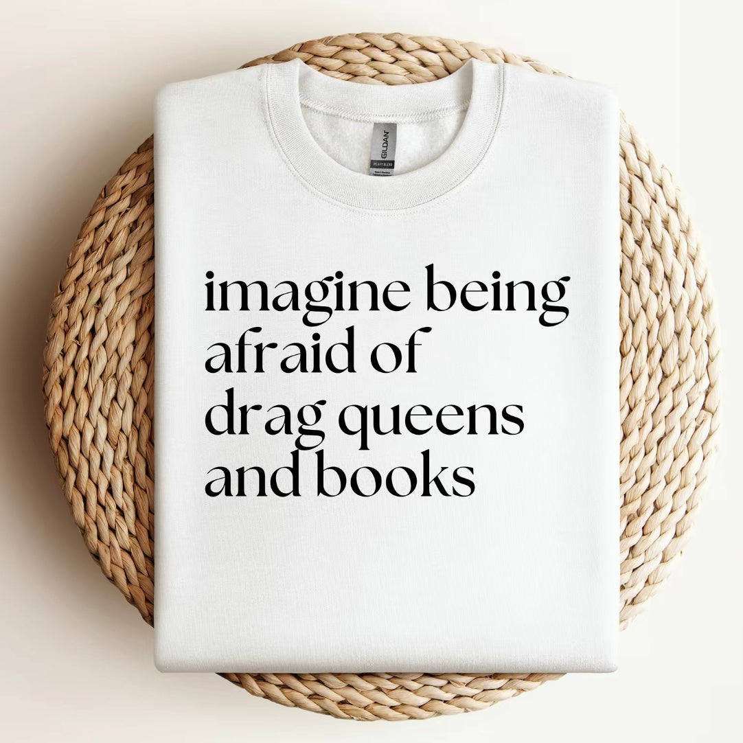 Imagine Being Afraid of Drag Queens and Books T-Shirt/Sweatshirt/Hoodie
