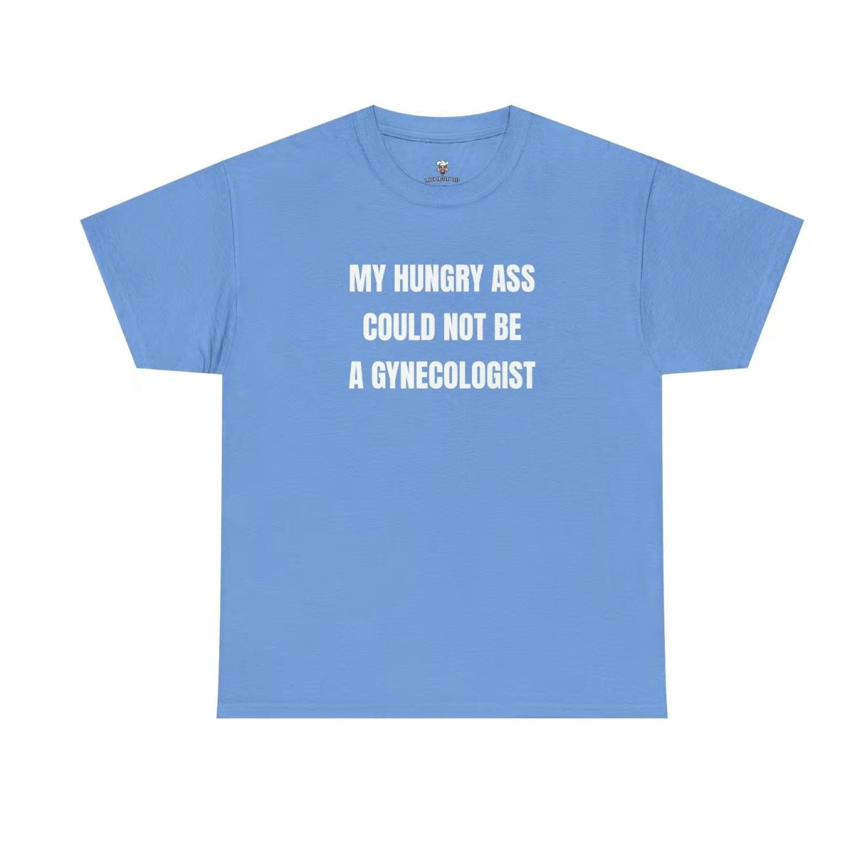 My Hungry Ass Not Be A Gynecologist Funny Statement Shirt/Sweatshirt/Hoodie