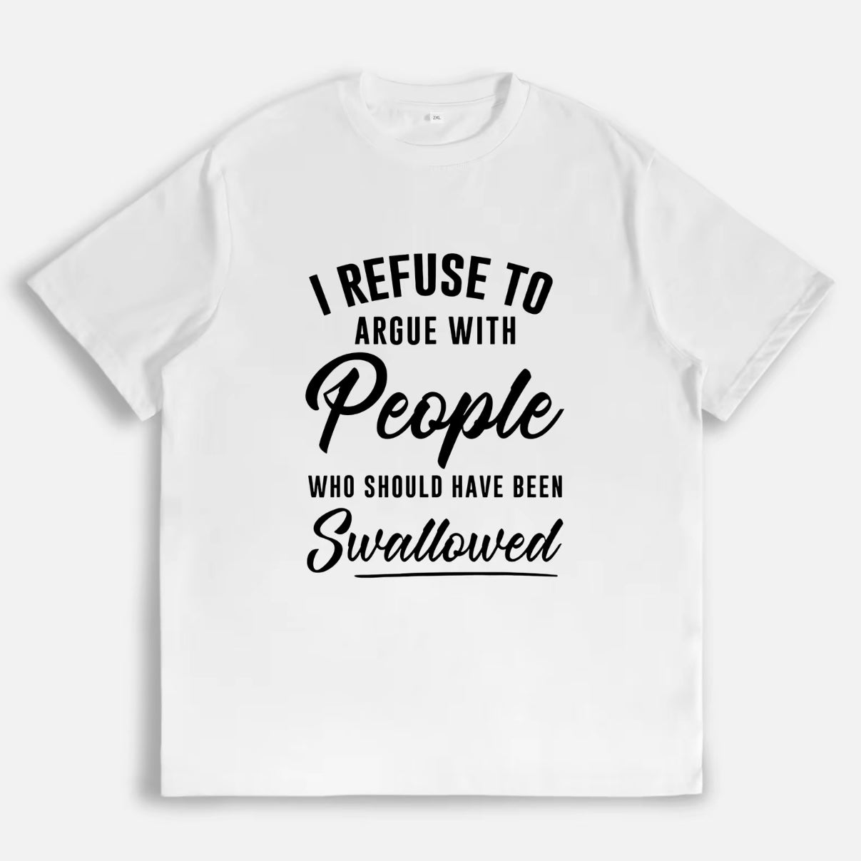 I Refuse To Argue With People Who Should Have Been Swallowed T-Shirt/Sweatshirt/Hoodie