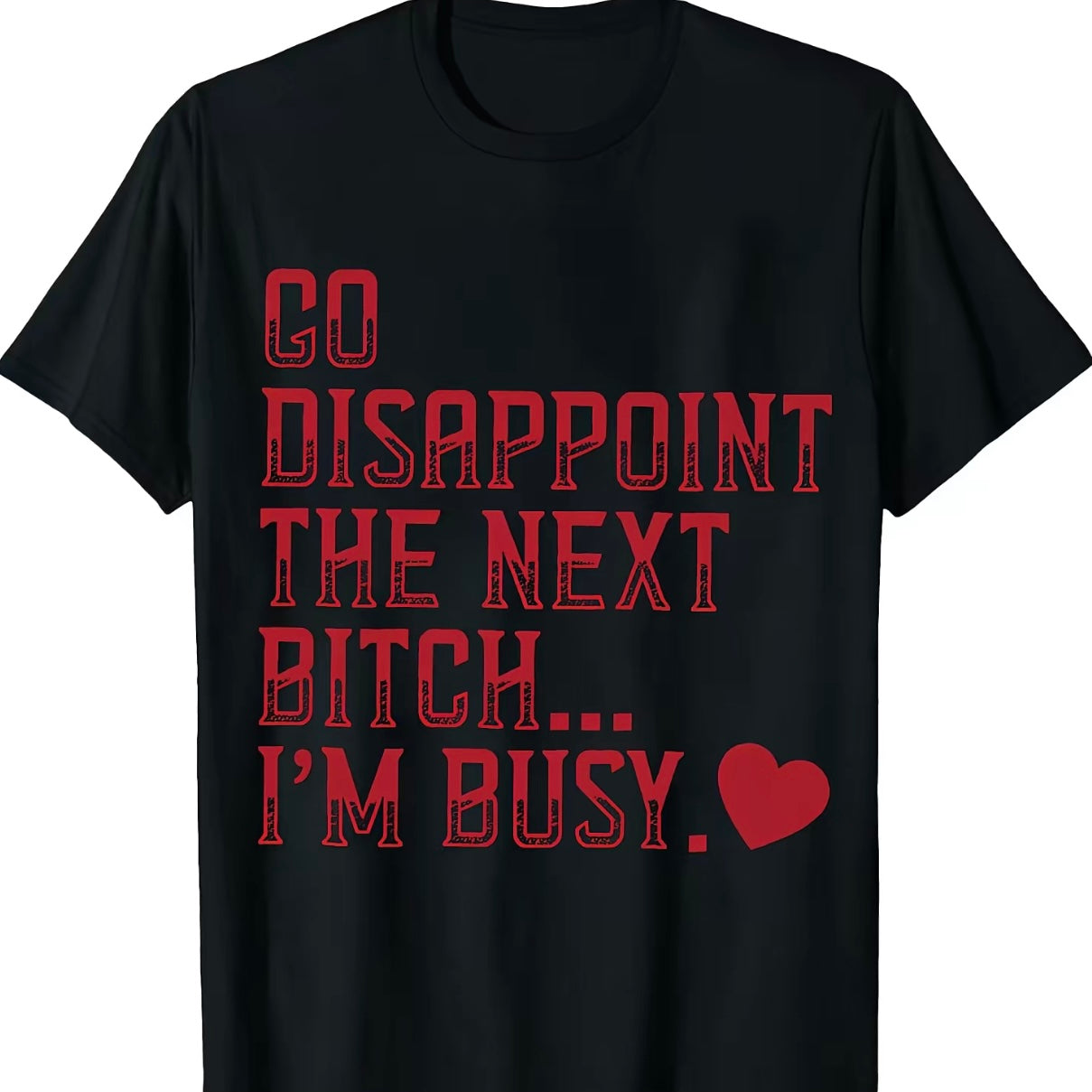 Go Disappoint The Next Bitch I'm Busy Heart T-Shirt/Sweatshirt/Hoodie