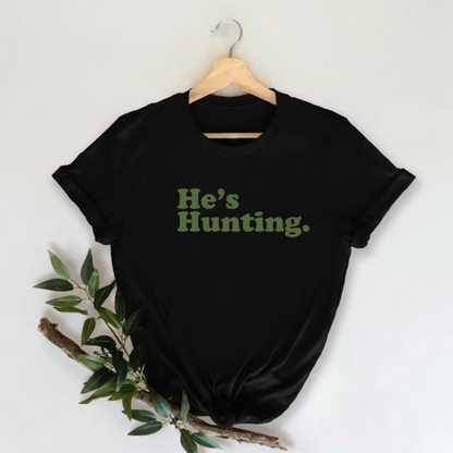 Funny he is hunting T-Shirt/Sweatshirt/Hoodie