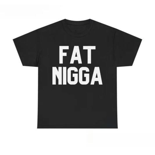 Fat Nigga Funny T-Shirt/Sweatshirt/Hoodies