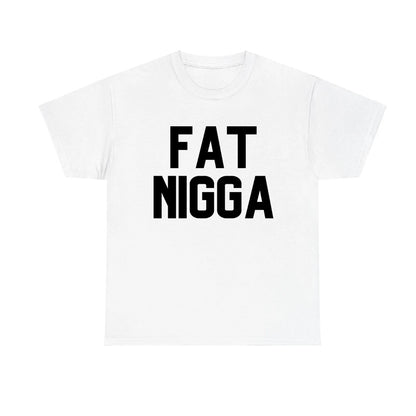 Fat Nigga Funny T-Shirt/Sweatshirt/Hoodies