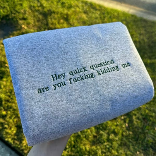 Hey Quick Question Embroidered T-Shirt/Sweatshirt/Hoodie