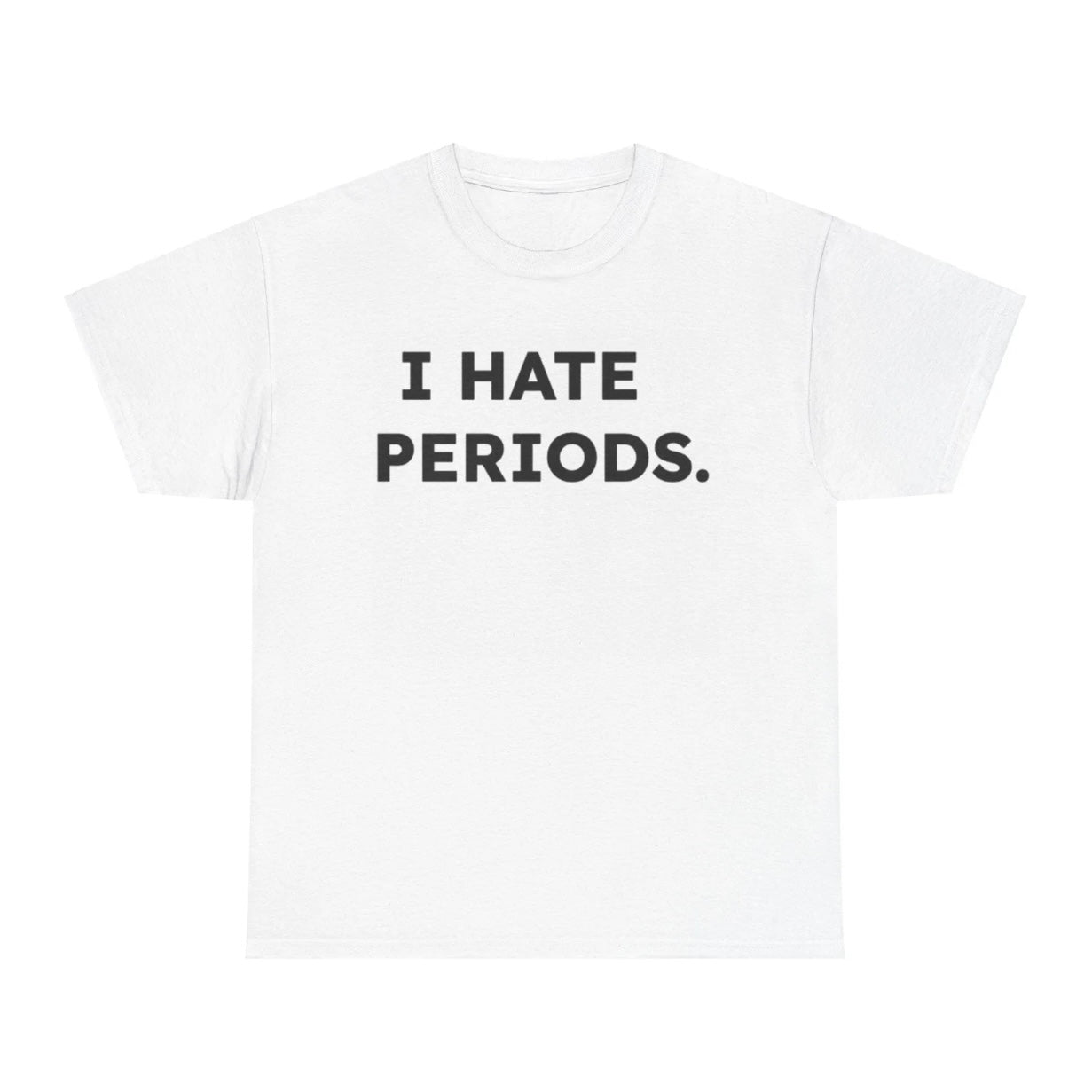 I Hate Periods T-Shirt/Sweatshirt/Hoodie