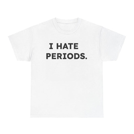 I Hate Periods T-Shirt/Sweatshirt/Hoodie