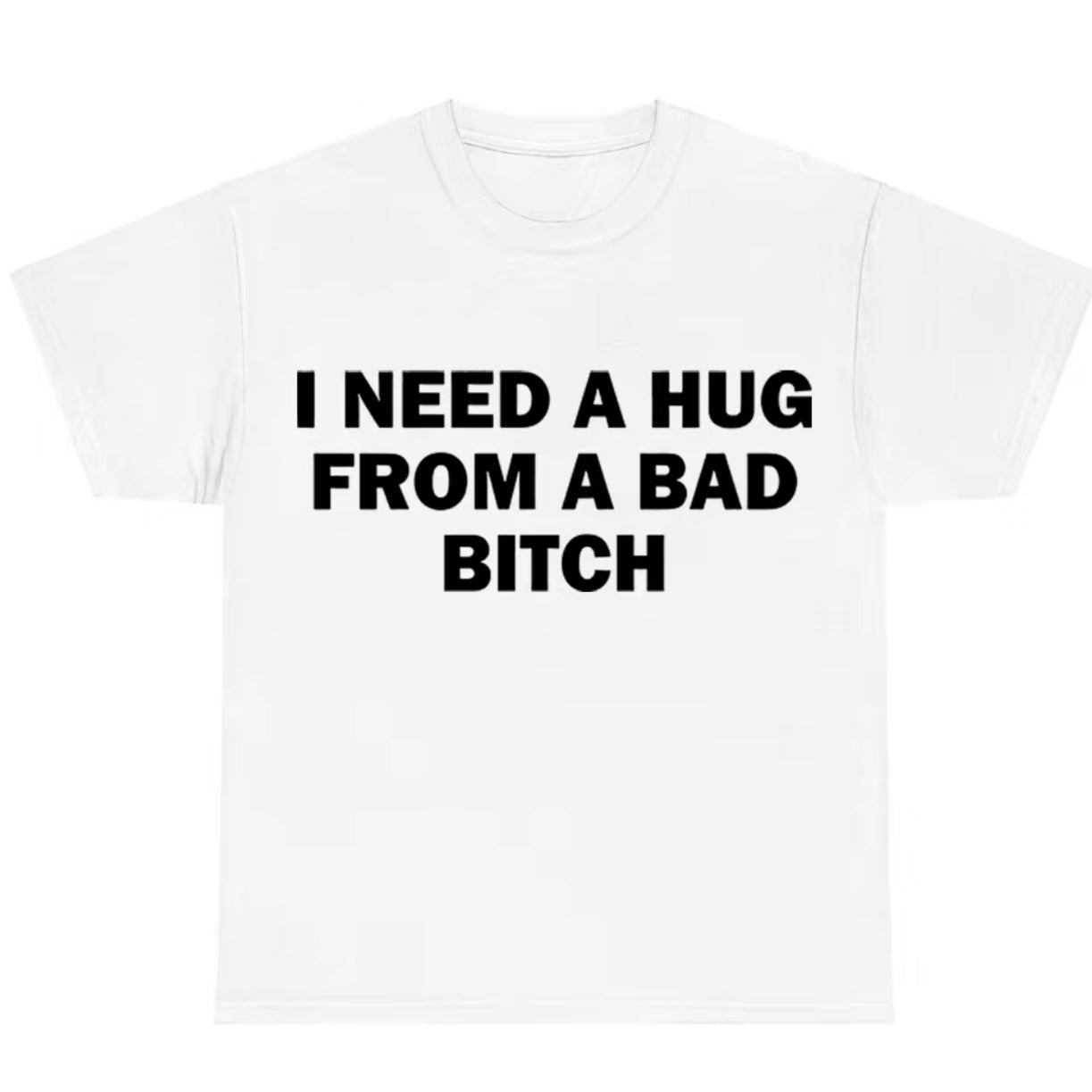 I Need A Hug From A Bad Bitch T-Shirt/Sweatshirt/Hoodie