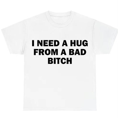 I Need A Hug From A Bad Bitch T-Shirt/Sweatshirt/Hoodie