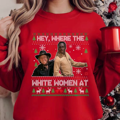 Hey Where The White Women At Christmas T-Shirt/Sweatshirt/Hoodie