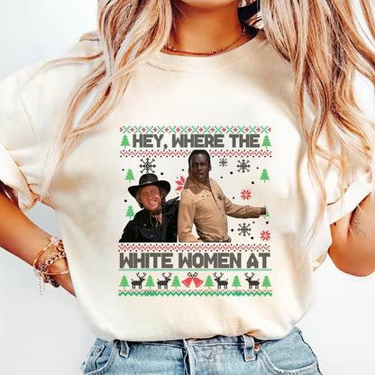 Hey Where The White Women At Christmas T-Shirt/Sweatshirt/Hoodie