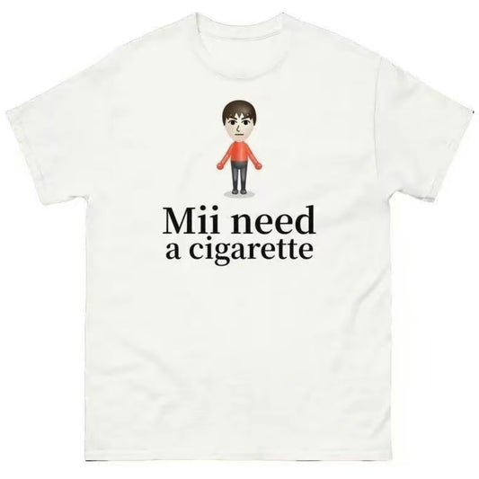 Mii Need A Cigarette T-Shirt/Sweatshirt/Hoodie