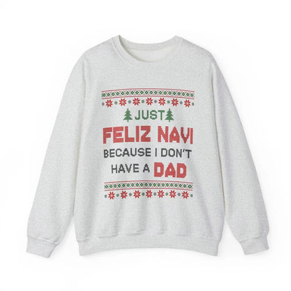 Just Feliz Navi Because I Don't Have Dad T-Shirt/Sweatshirt/Hoodie