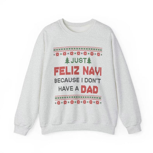Just Feliz Navi Because I Don't Have Dad T-Shirt/Sweatshirt/Hoodie