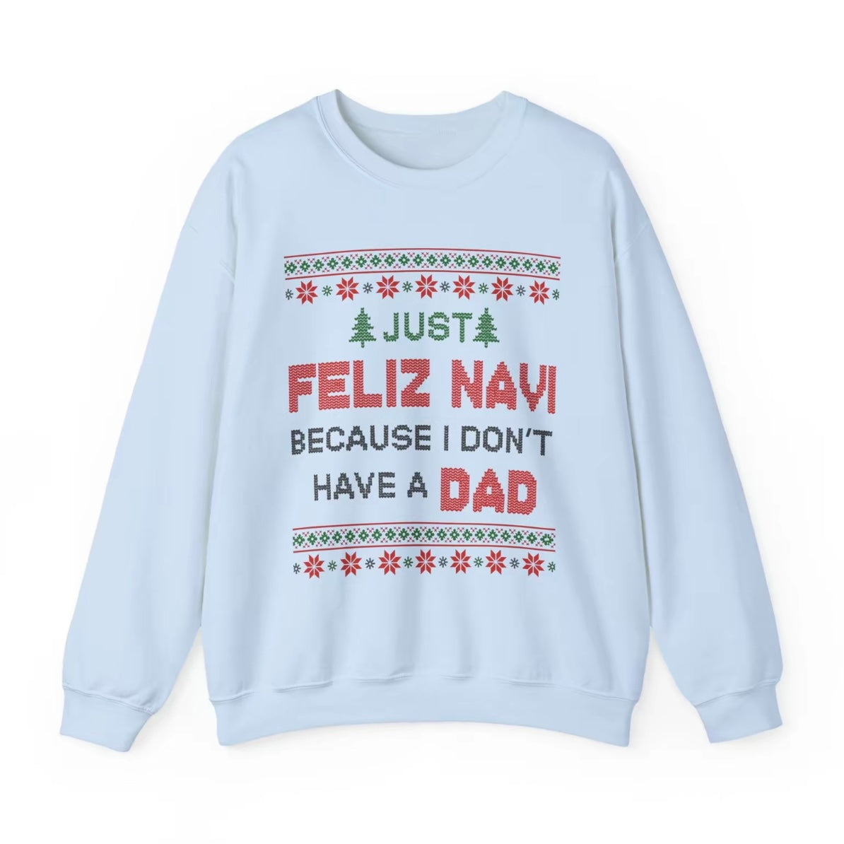 Just Feliz Navi Because I Don't Have Dad T-Shirt/Sweatshirt/Hoodie