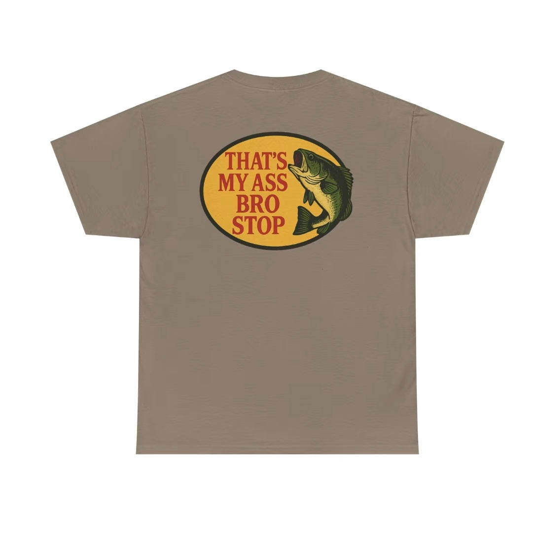 That's My Ass Bro Stop Funny T-Shirt/Sweatshirt/Hoodie
