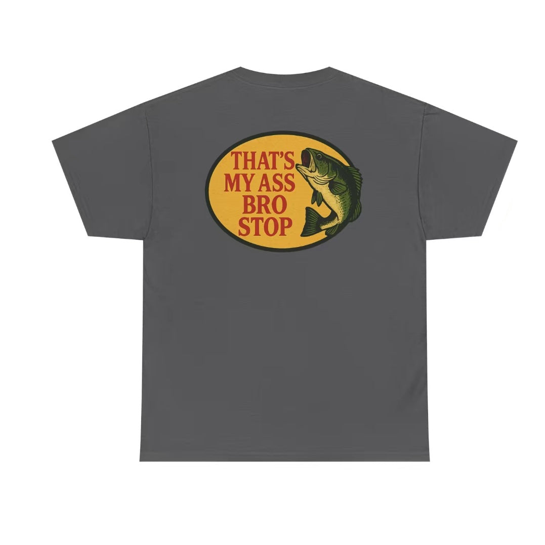 That's My Ass Bro Stop Funny T-Shirt/Sweatshirt/Hoodie