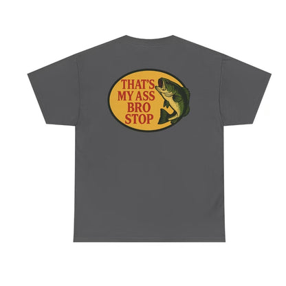 That's My Ass Bro Stop Funny T-Shirt/Sweatshirt/Hoodie