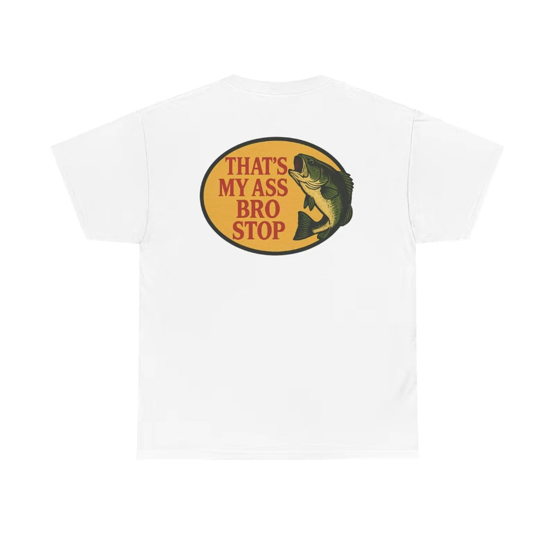 That's My Ass Bro Stop Funny T-Shirt/Sweatshirt/Hoodie
