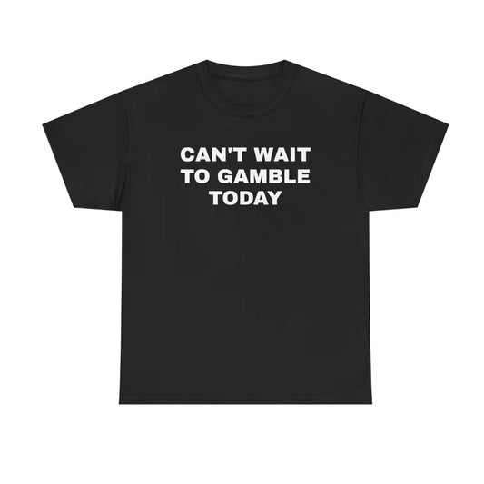 Can't Wait To Gamble Today T-Shirt/Sweatshirt/Hoodie