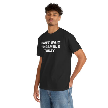 Can't Wait To Gamble Today T-Shirt/Sweatshirt/Hoodie