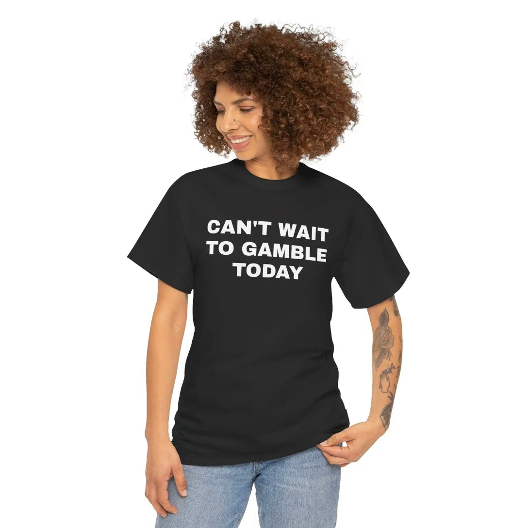 Can't Wait To Gamble Today T-Shirt/Sweatshirt/Hoodie