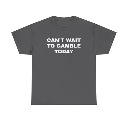 Can't Wait To Gamble Today T-Shirt/Sweatshirt/Hoodie