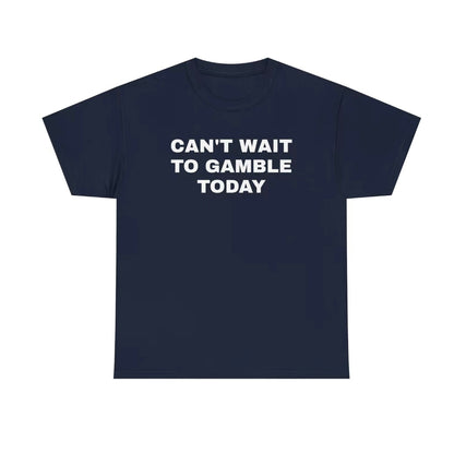 Can't Wait To Gamble Today T-Shirt/Sweatshirt/Hoodie