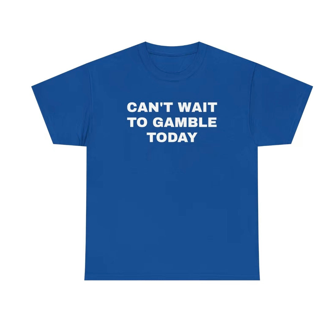 Can't Wait To Gamble Today T-Shirt/Sweatshirt/Hoodie