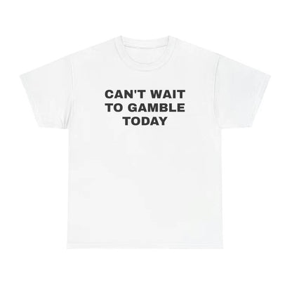Can't Wait To Gamble Today T-Shirt/Sweatshirt/Hoodie