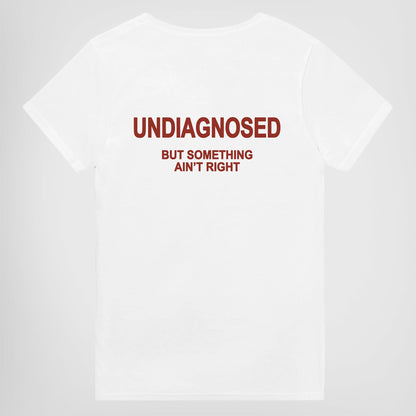 UNDIAGNOSED BUT SOMETHING AIN'T RIGHT T-Shirt/Sweatshirt/Hoodie