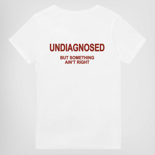 UNDIAGNOSED BUT SOMETHING AIN'T RIGHT T-Shirt/Sweatshirt/Hoodie