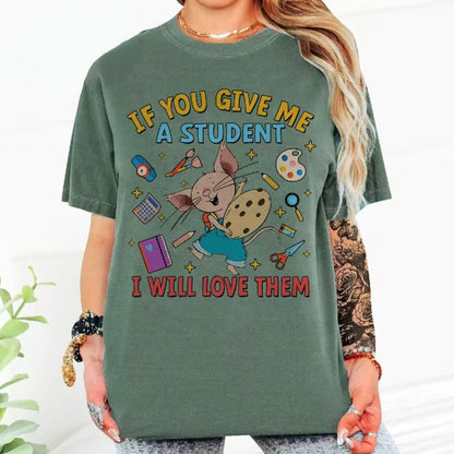 If You Give Me A Student I Will Love Them T-Shirt/Sweatshirt/Hoodie
