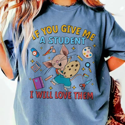 If You Give Me A Student I Will Love Them T-Shirt/Sweatshirt/Hoodie