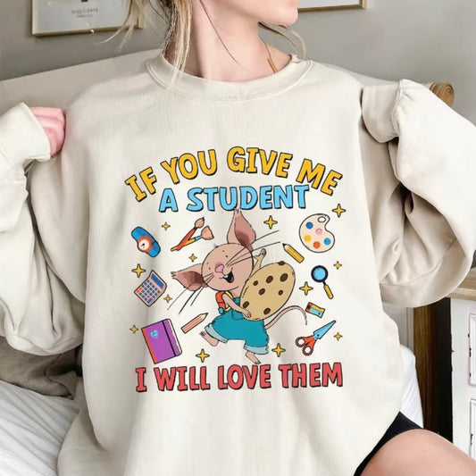 If You Give Me A Student I Will Love Them T-Shirt/Sweatshirt/Hoodie