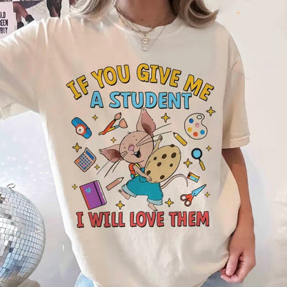 If You Give Me A Student I Will Love Them T-Shirt/Sweatshirt/Hoodie