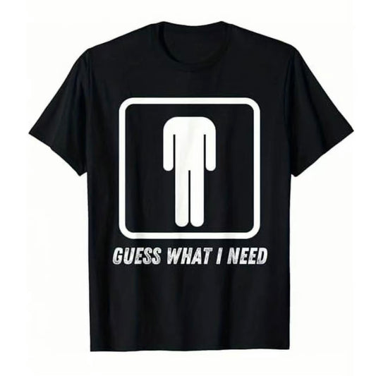 Guess What I Need T-Shirt/Sweatshirt/Hoodie