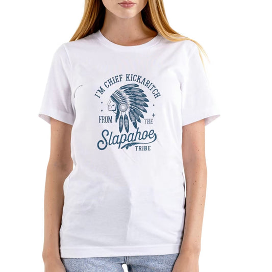 I'm Chief Kickabitch From The Slapahoe Tribe T-Shirt/Sweatshirt/Hoodie