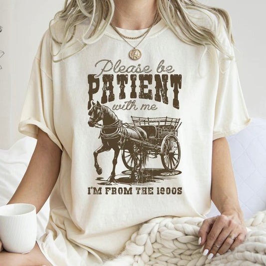 Please Be Patient 1900s Western Funny T-Shirt/Sweatshirt/Hoodies
