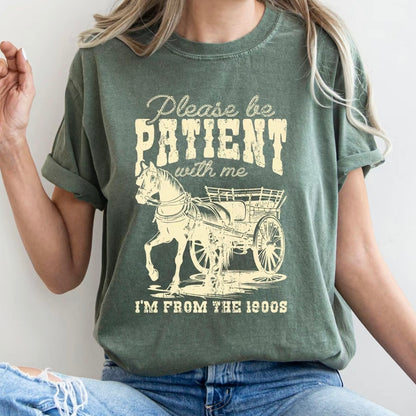 Please Be Patient 1900s Western Funny T-Shirt/Sweatshirt/Hoodies