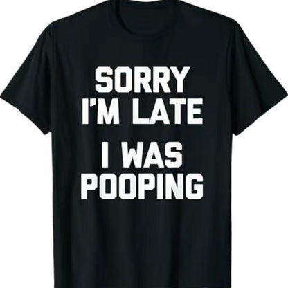 Sorry I'm Late, I Was Pooping Funny T-Shirt/Sweatshirt/Hoodie