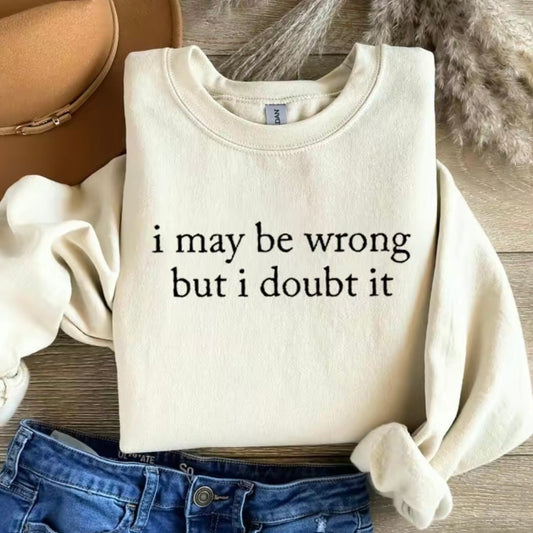 I May Be Wrong But I Doubt It Funny T-Shirt/Sweatshirt/Hoodie