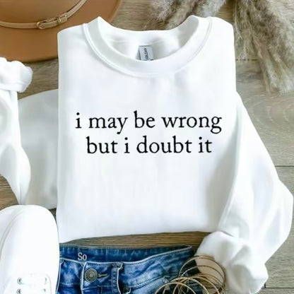 I May Be Wrong But I Doubt It Funny T-Shirt/Sweatshirt/Hoodie