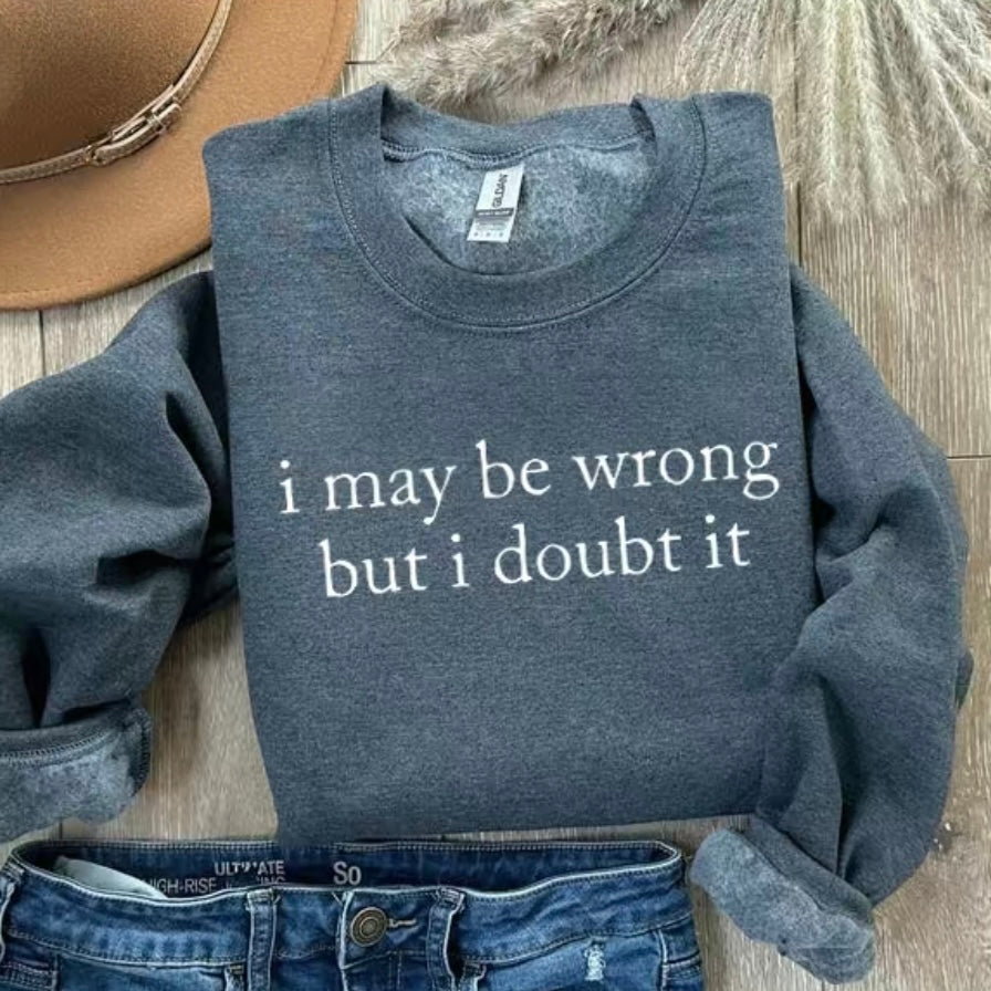 I May Be Wrong But I Doubt It Funny T-Shirt/Sweatshirt/Hoodie