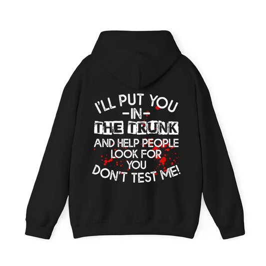 I Will Put You In The Trunk Sarcastic T-Shirt/Sweatshirt/Hoodie