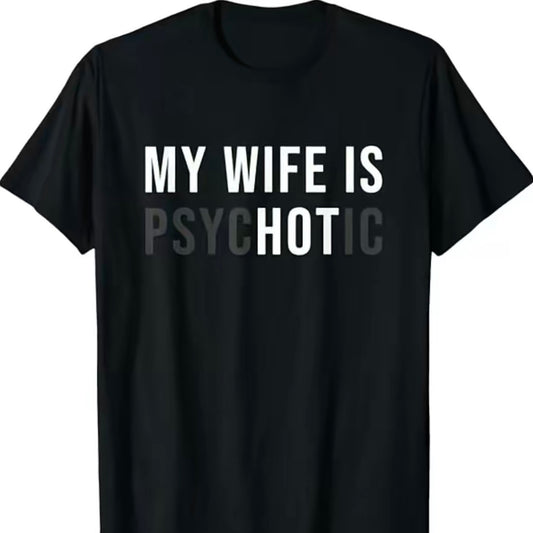 My Wife is Psychotic Funny T-Shirt/Sweatshirt/Hoodie