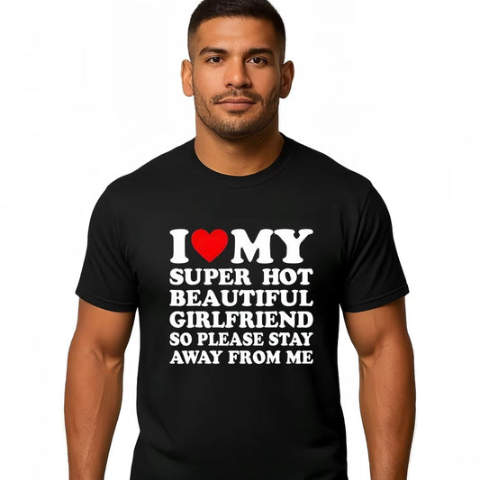 I Love My Super Hot Beaytiful Girlfriend Shirt/Sweatshirt/Hoodie