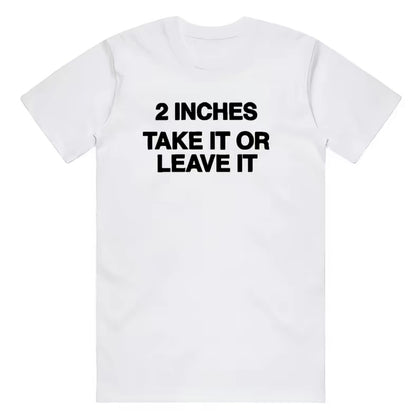 2 Inches Take It Or Leave It Shirt/Sweatshirt/Hoodie