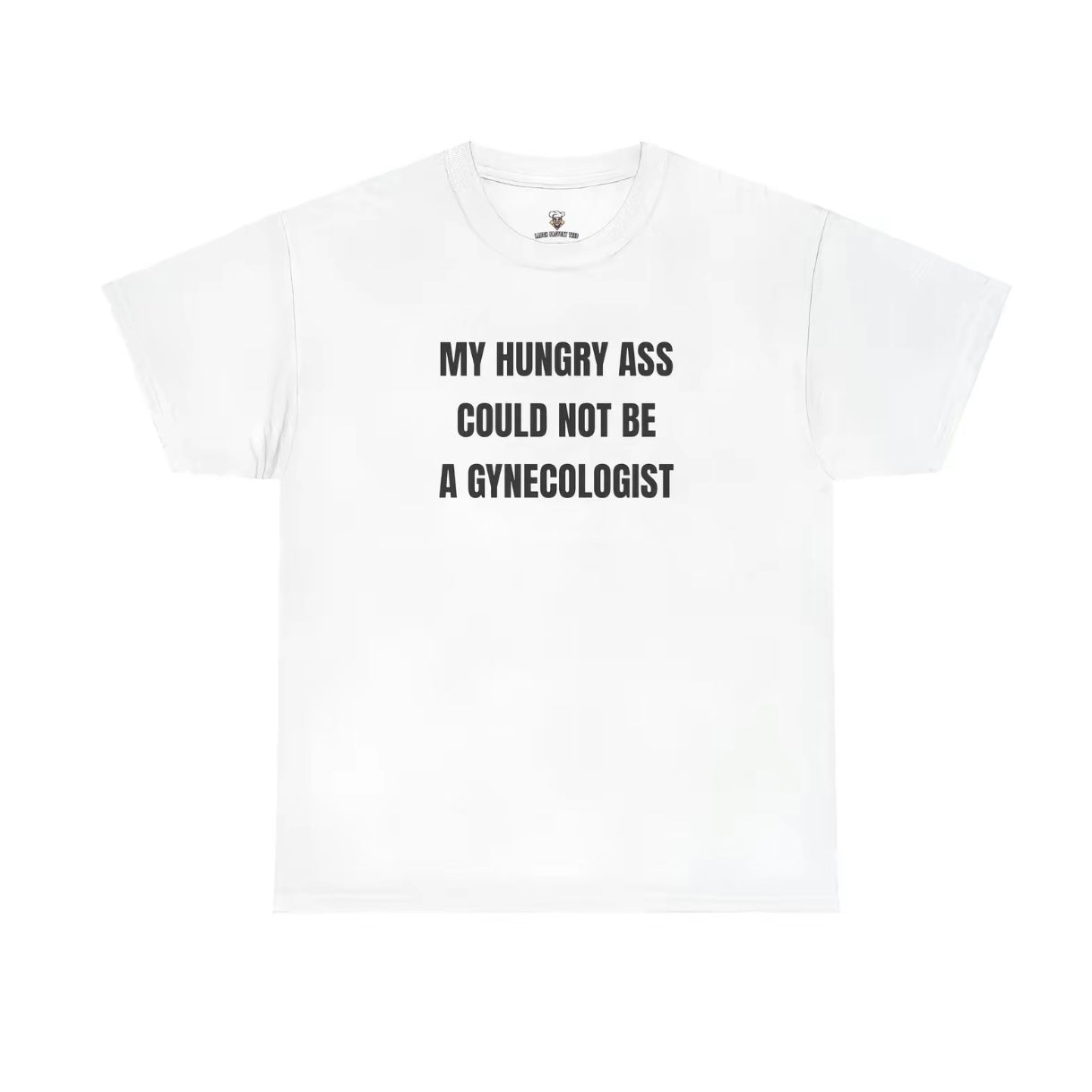 My Hungry Ass Not Be A Gynecologist Funny Statement Shirt/Sweatshirt/Hoodie