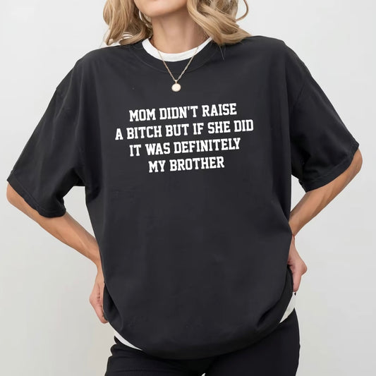 Mom Didn't Raise A Bitch But If She Did It Was Definitely My Brother Funny Family Shirt/Sweatshirt/Hoodie